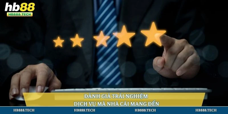 Đánh giá trải nghiệm dịch vụ mà nhà cái mang đến