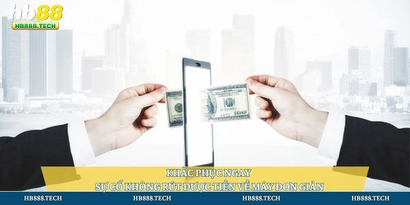 Khắc phục ngay sự cố không rút được tiền về máy đơn giản